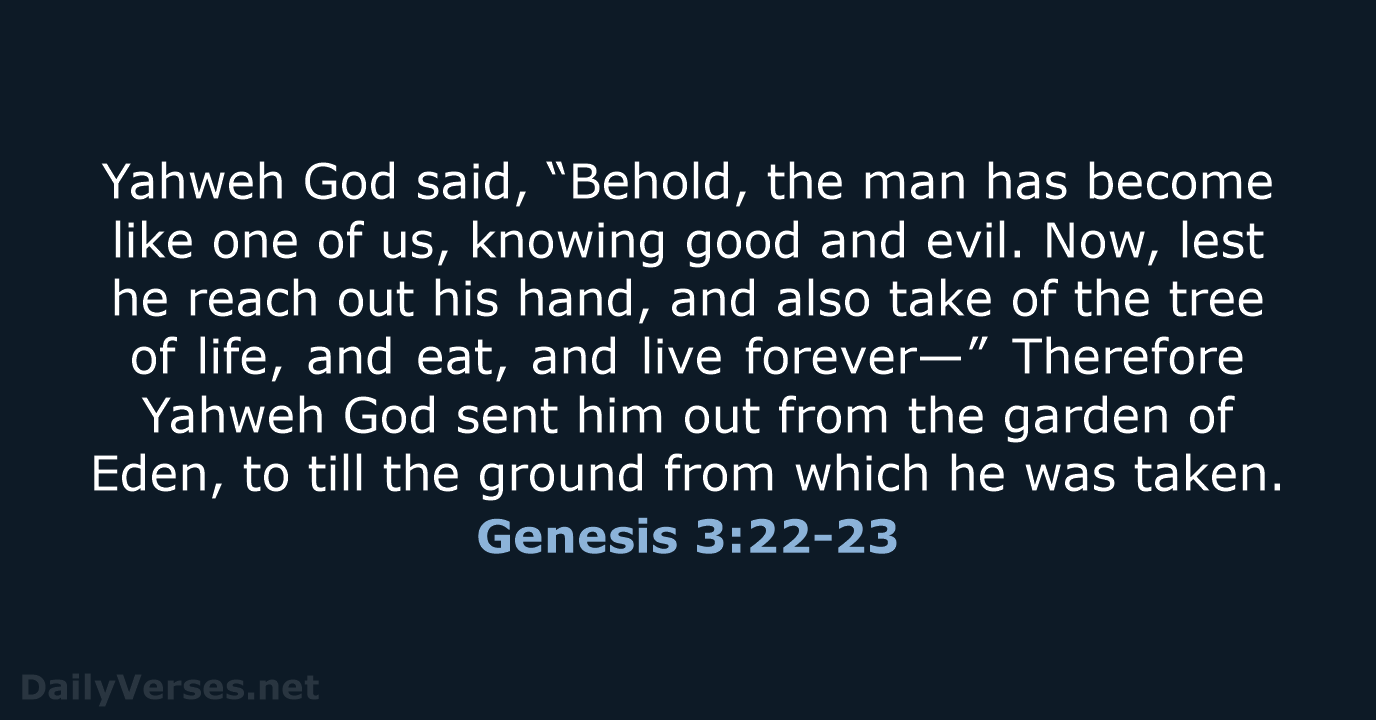 Yahweh God said, “Behold, the man has become like one of us… Genesis 3:22-23