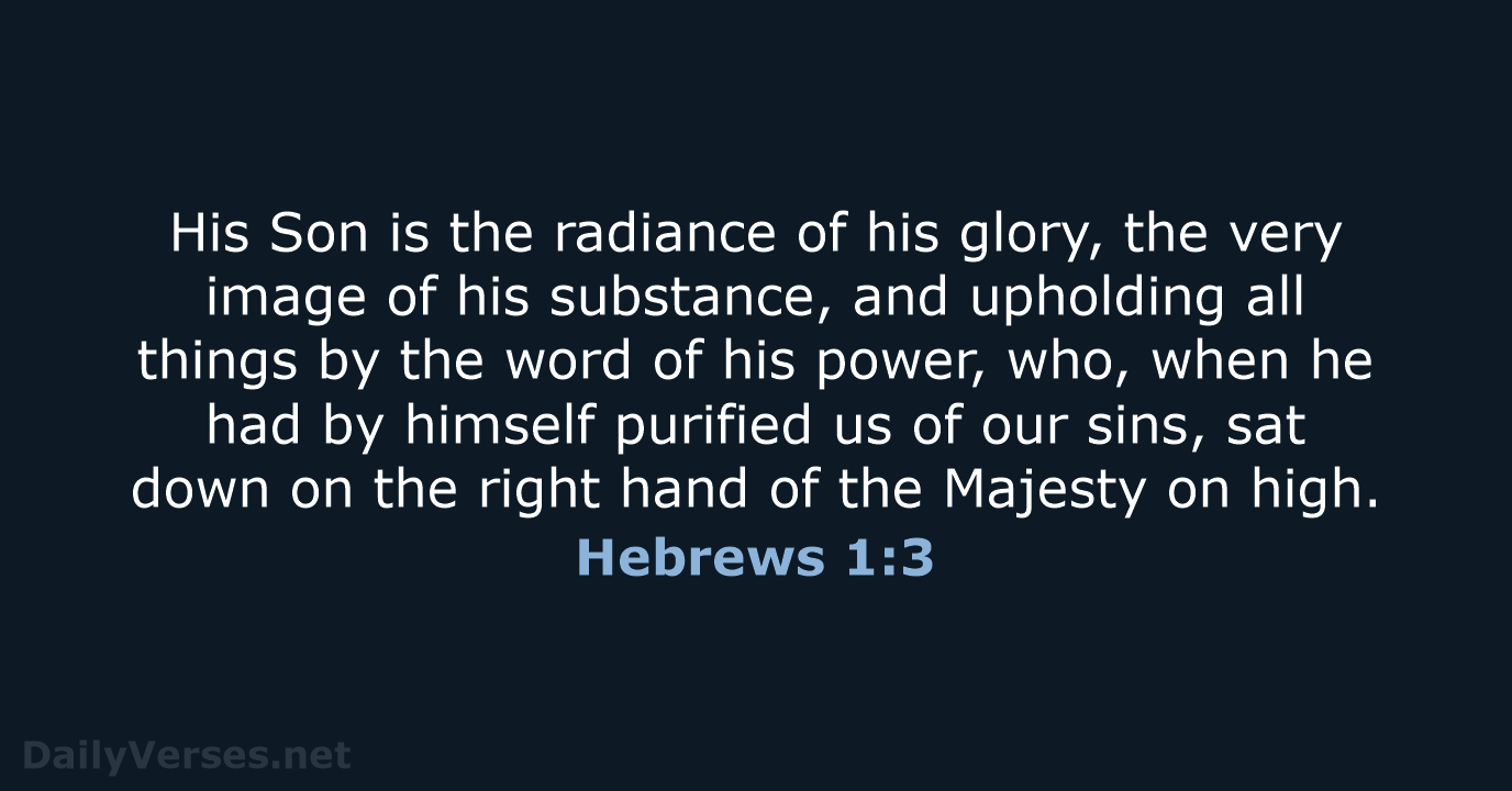 His Son is the radiance of his glory, the very image of… Hebrews 1:3