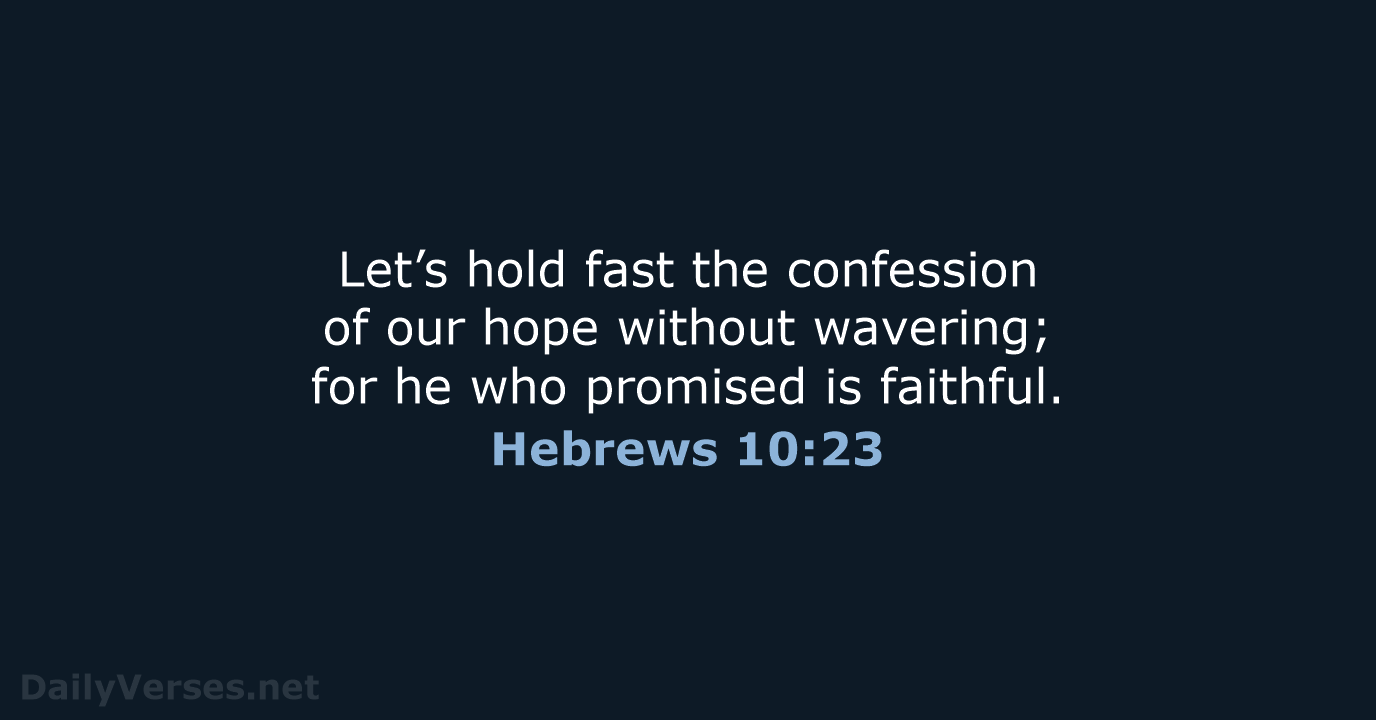 Let’s hold fast the confession of our hope without wavering; for he… Hebrews 10:23