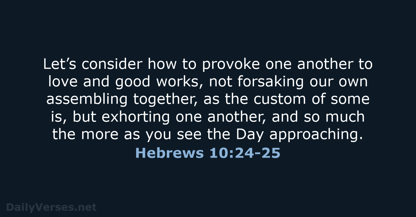 Let’s consider how to provoke one another to love and good works… Hebrews 10:24-25