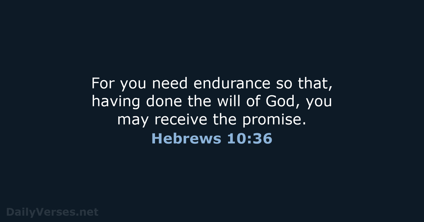 For you need endurance so that, having done the will of God… Hebrews 10:36