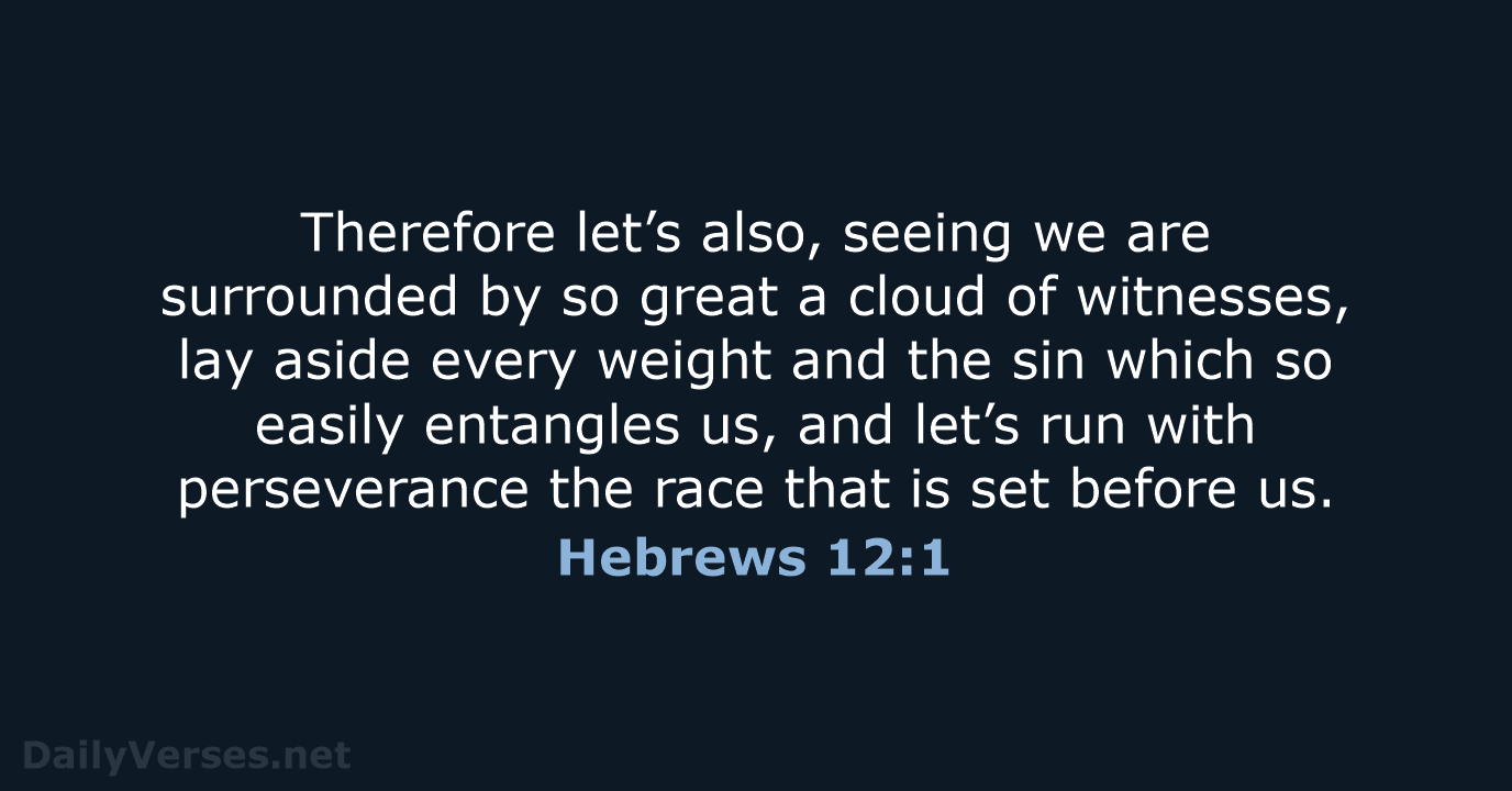 Therefore let’s also, seeing we are surrounded by so great a cloud… Hebrews 12:1