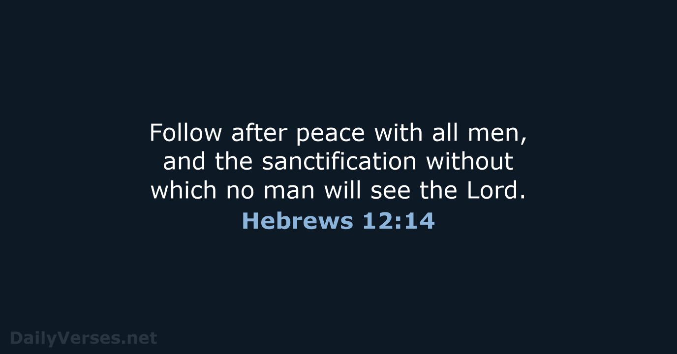 Follow after peace with all men, and the sanctification without which no… Hebrews 12:14