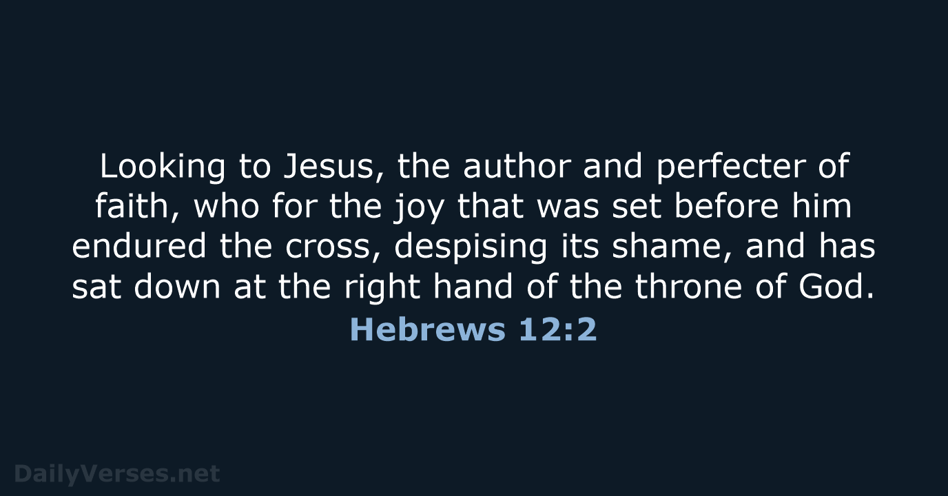 Looking to Jesus, the author and perfecter of faith, who for the… Hebrews 12:2