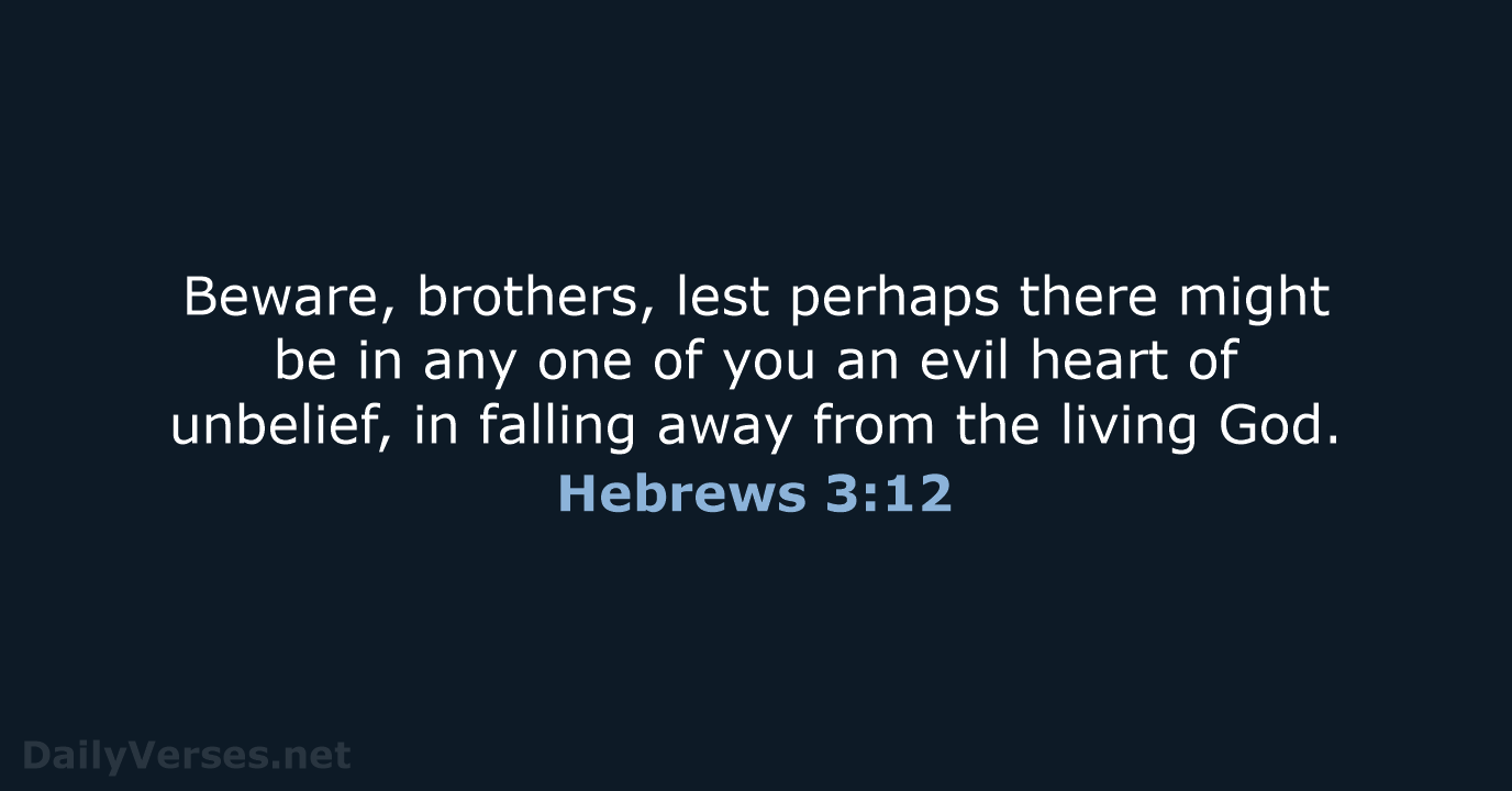 Beware, brothers, lest perhaps there might be in any one of you… Hebrews 3:12