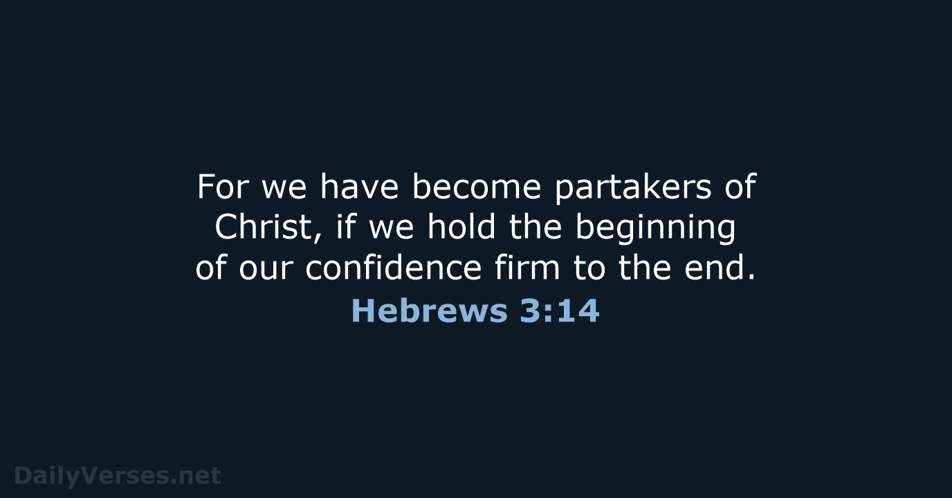 For we have become partakers of Christ, if we hold the beginning… Hebrews 3:14