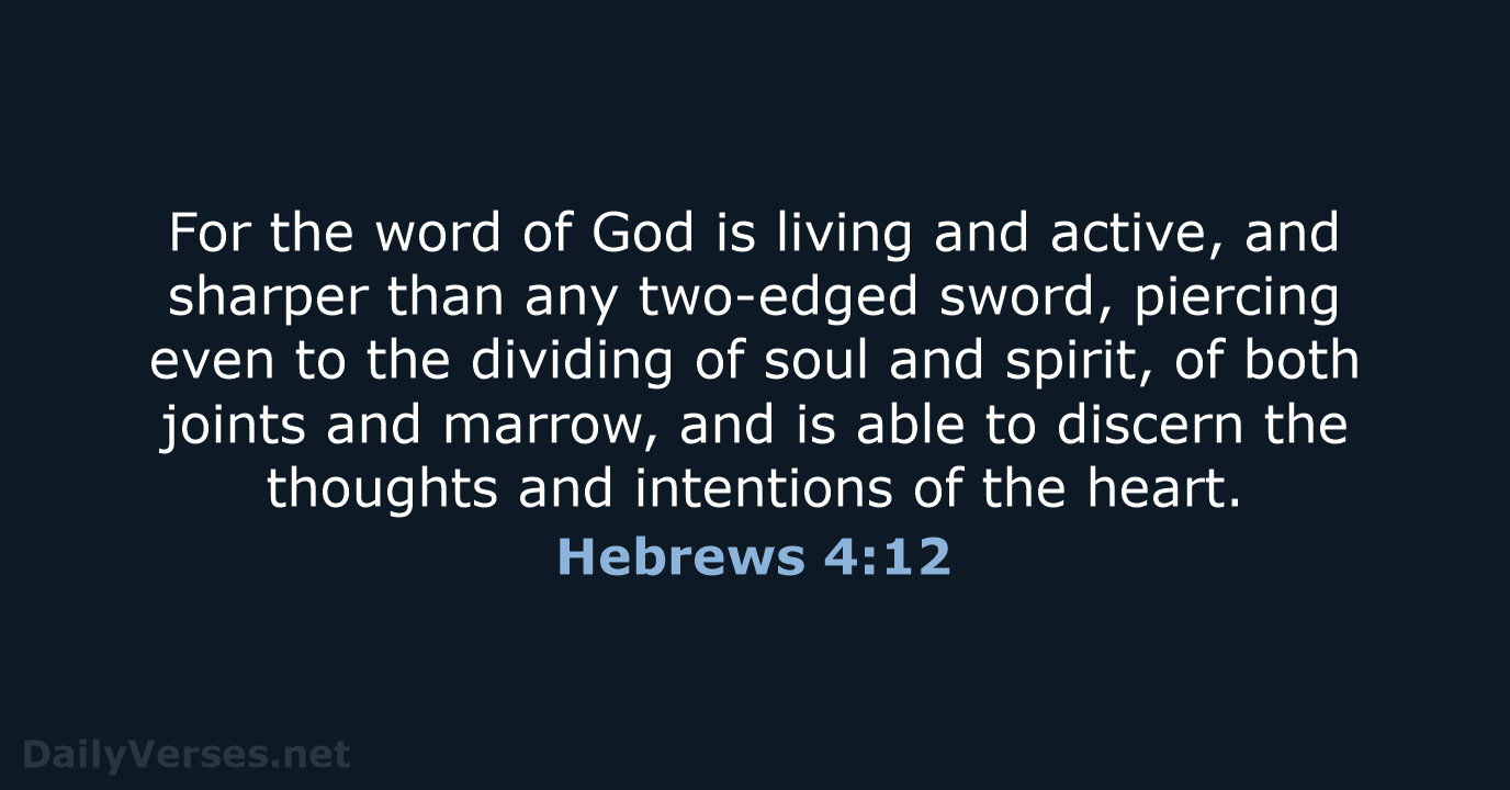 For the word of God is living and active, and sharper than… Hebrews 4:12