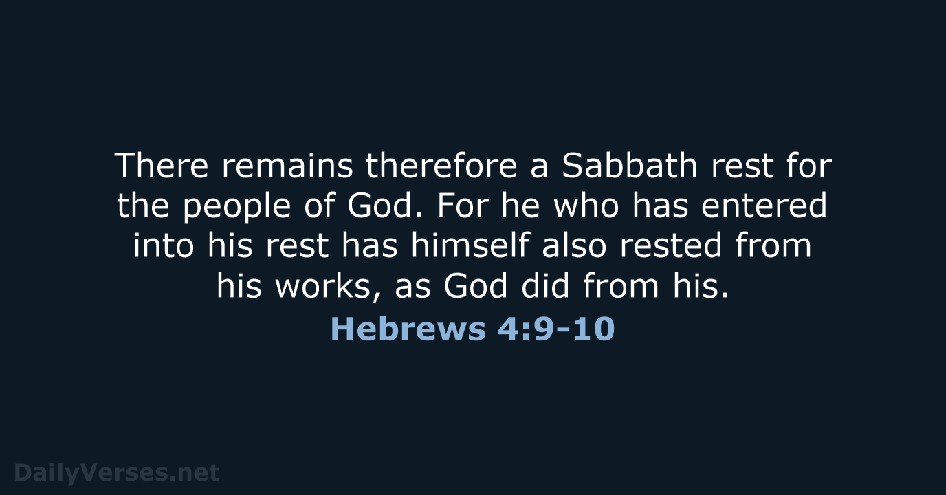 There remains therefore a Sabbath rest for the people of God. For… Hebrews 4:9-10
