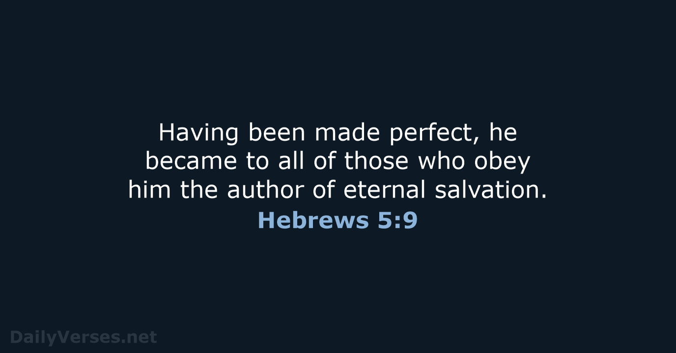 Having been made perfect, he became to all of those who obey… Hebrews 5:9