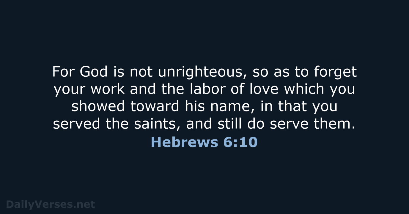 For God is not unrighteous, so as to forget your work and… Hebrews 6:10
