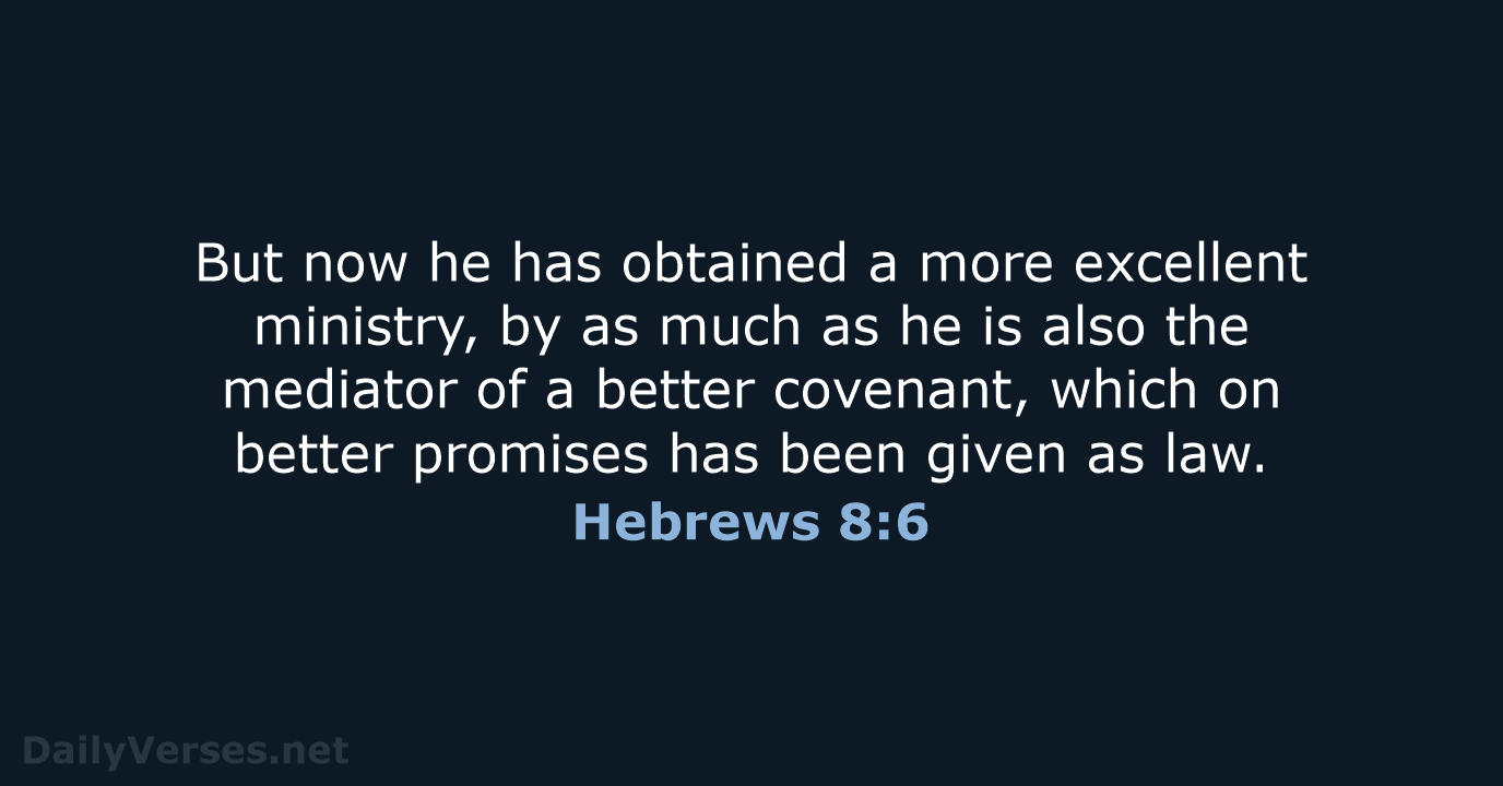 But now he has obtained a more excellent ministry, by as much… Hebrews 8:6