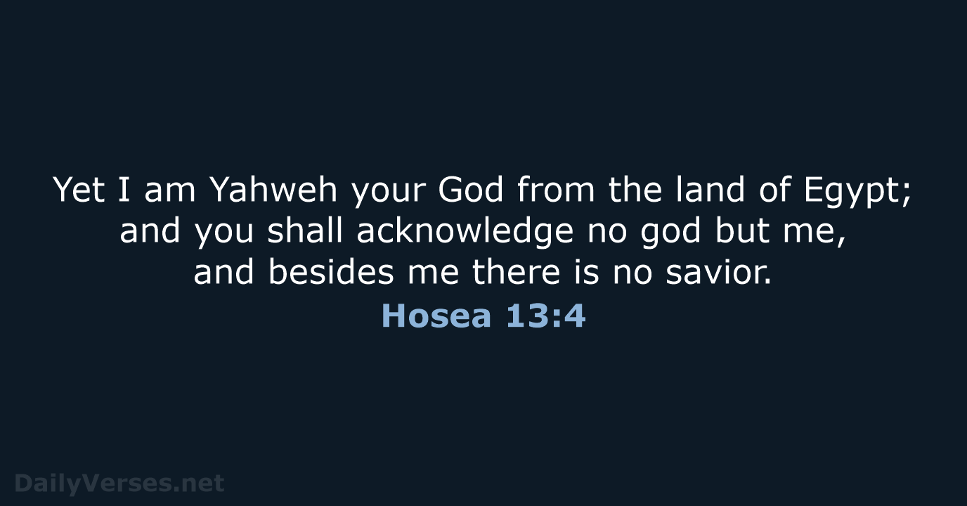 Yet I am Yahweh your God from the land of Egypt; and… Hosea 13:4