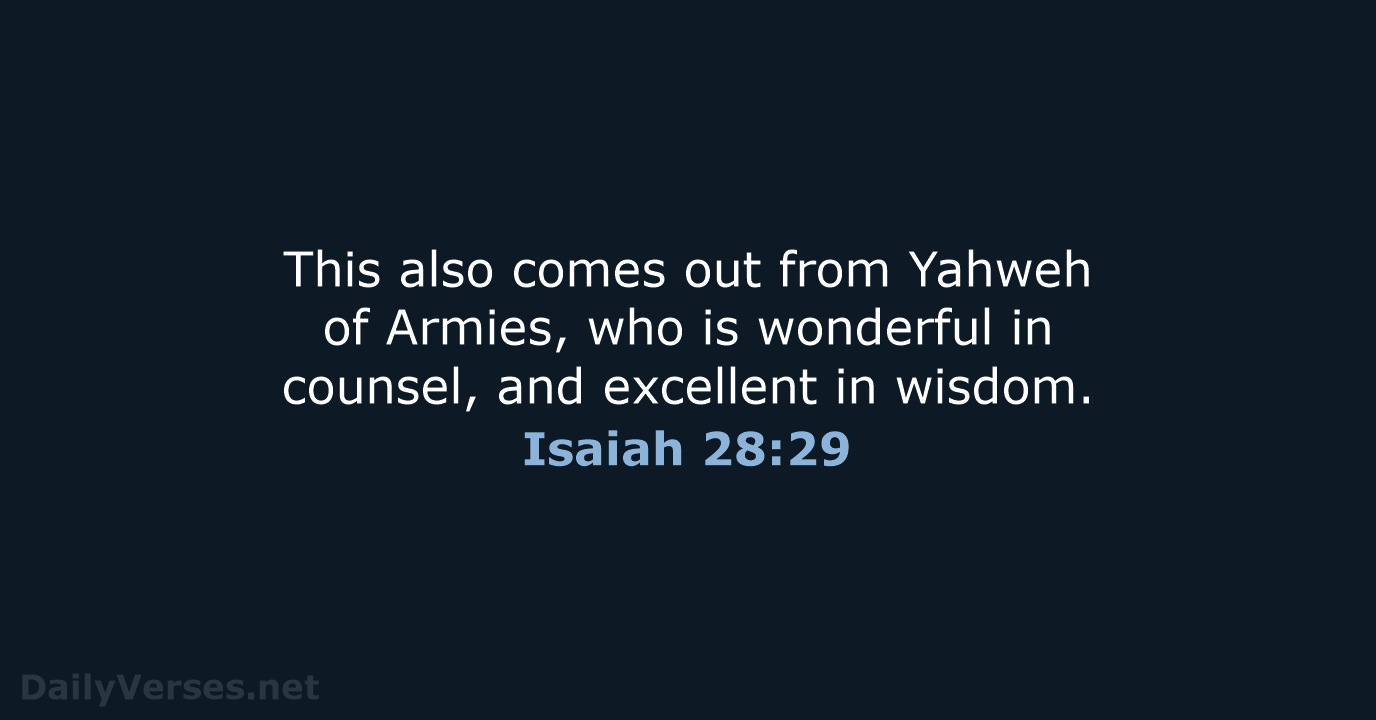 This also comes out from Yahweh of Armies, who is wonderful in… Isaiah 28:29