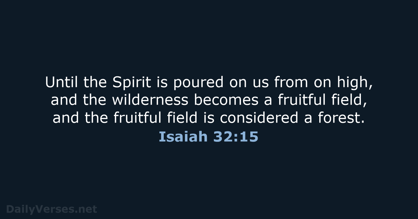 Until the Spirit is poured on us from on high, and the… Isaiah 32:15
