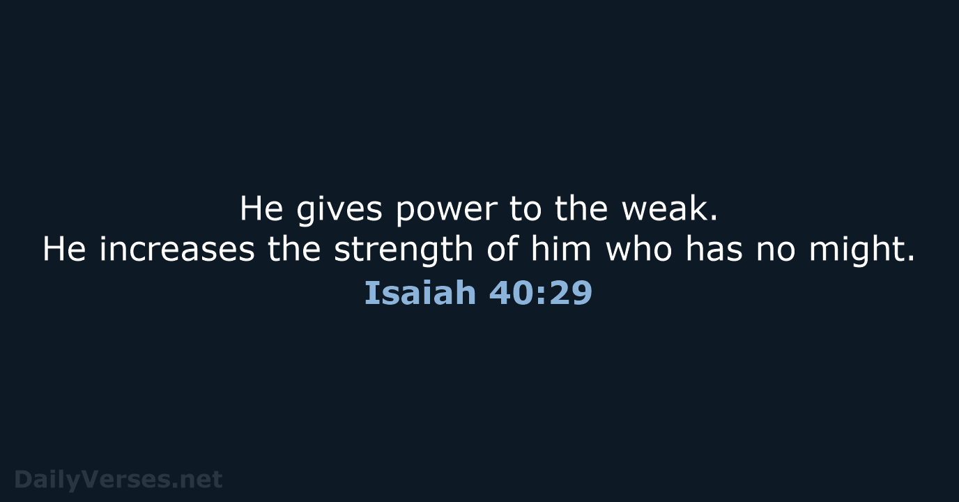 He gives power to the weak. He increases the strength of him… Isaiah 40:29