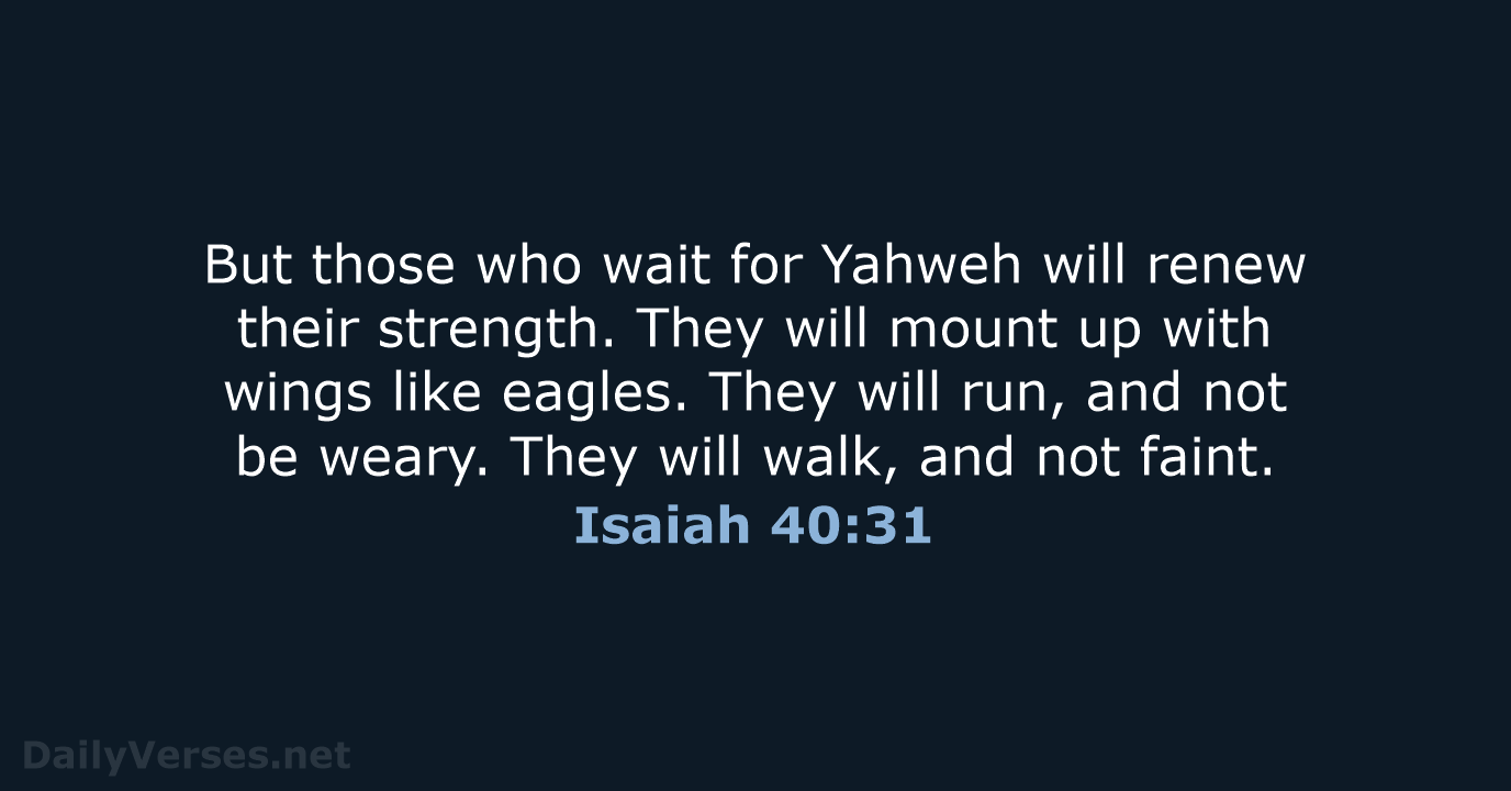 But those who wait for Yahweh will renew their strength. They will… Isaiah 40:31