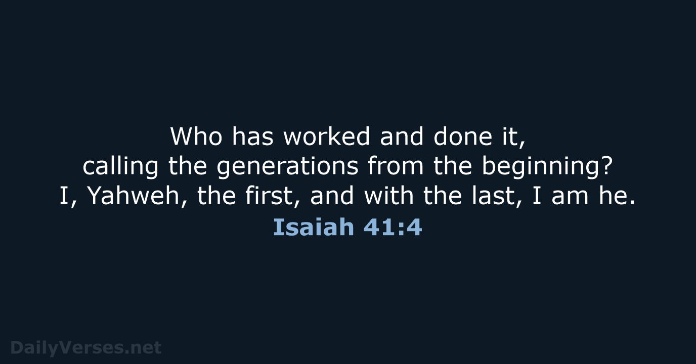 Who has worked and done it, calling the generations from the beginning… Isaiah 41:4