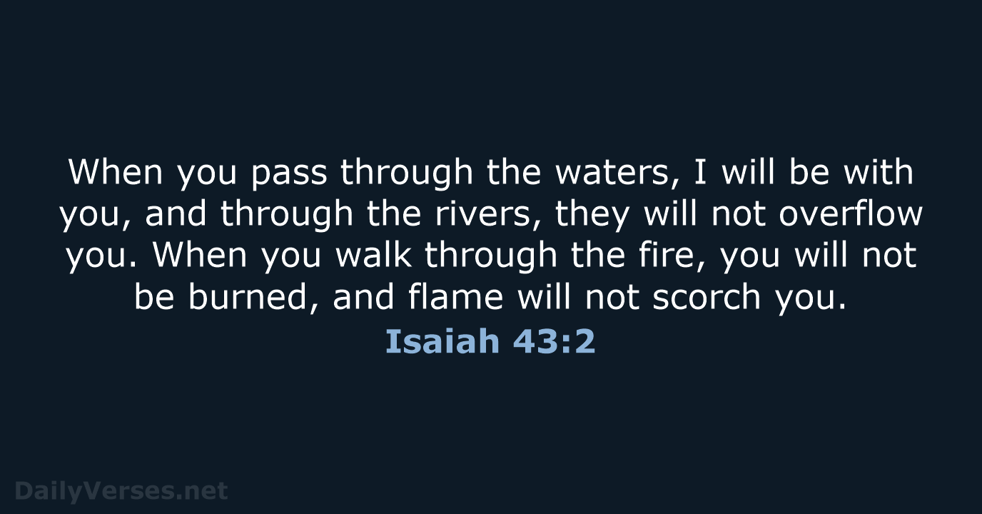 When you pass through the waters, I will be with you, and… Isaiah 43:2
