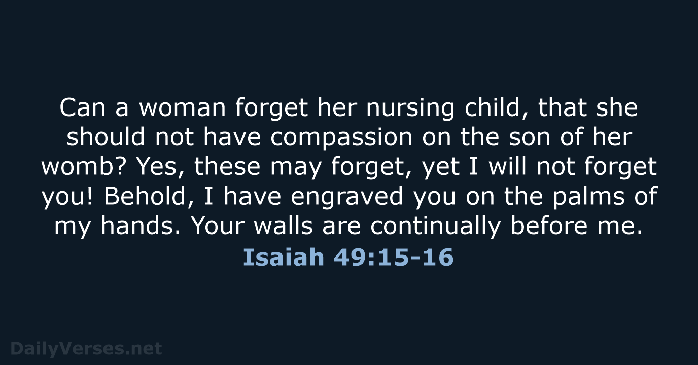 Can a woman forget her nursing child, that she should not have… Isaiah 49:15-16