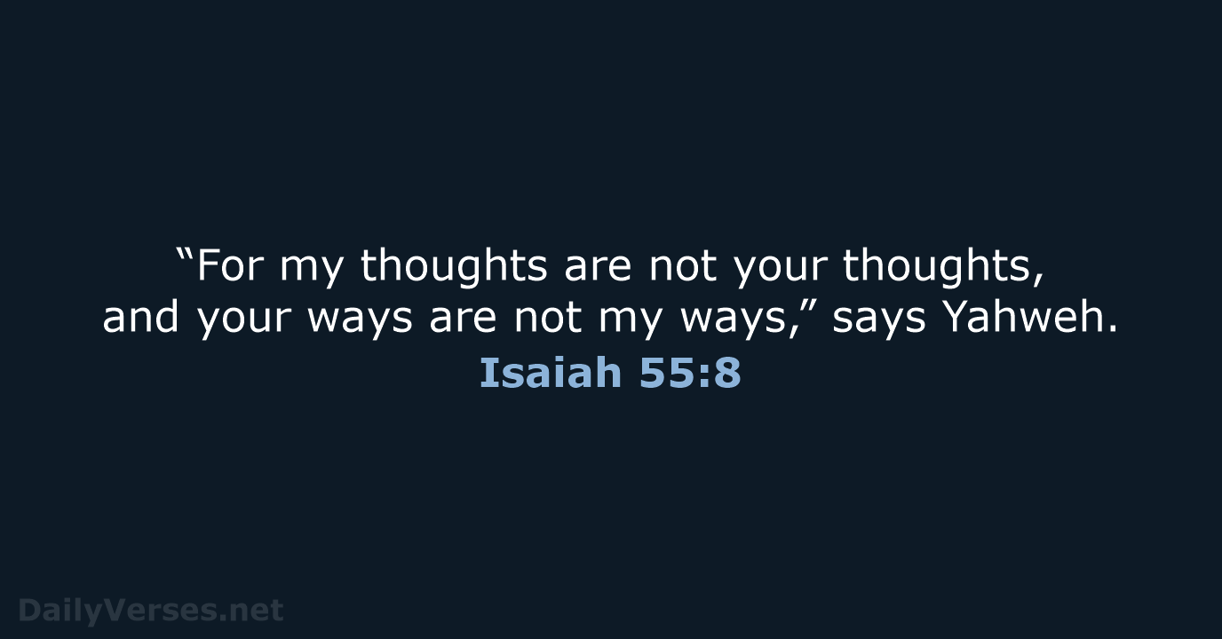 “For my thoughts are not your thoughts, and your ways are not… Isaiah 55:8