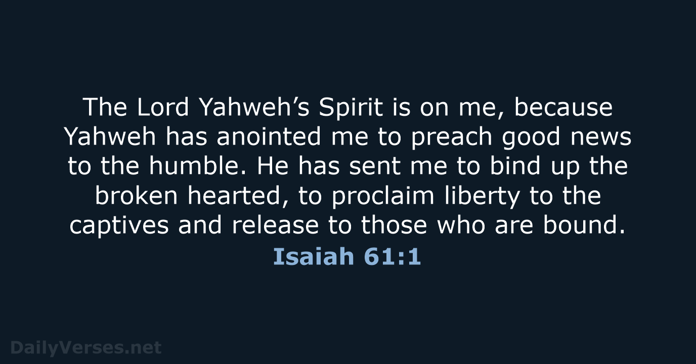 The Lord Yahweh’s Spirit is on me, because Yahweh has anointed me… Isaiah 61:1