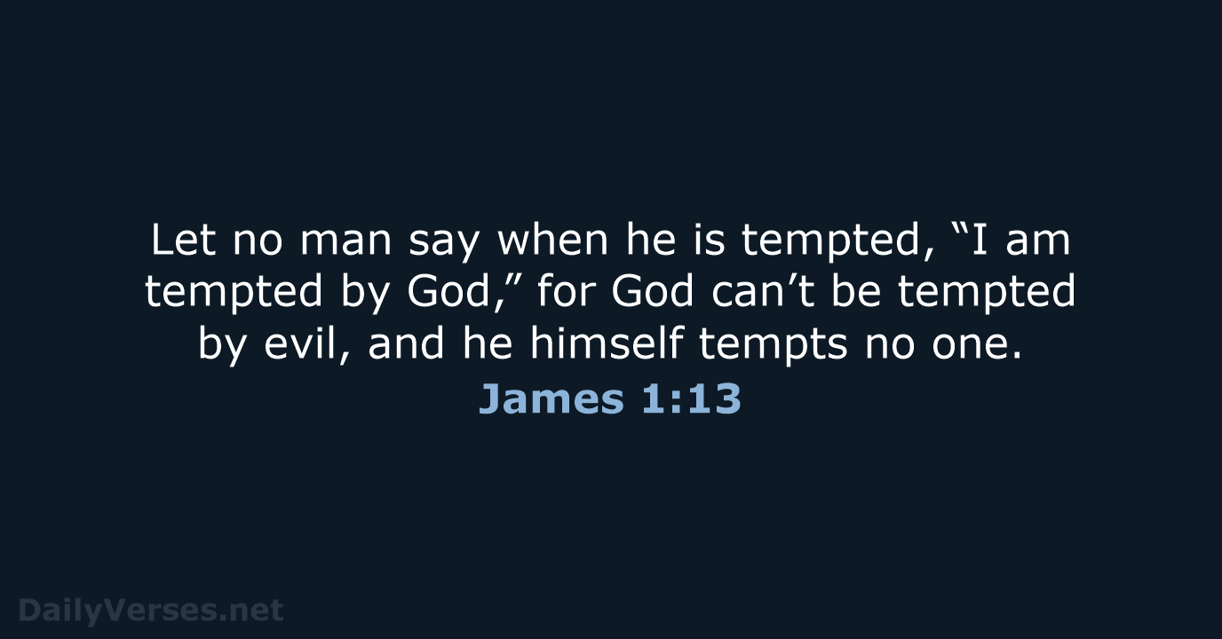 Let no man say when he is tempted, “I am tempted by… James 1:13