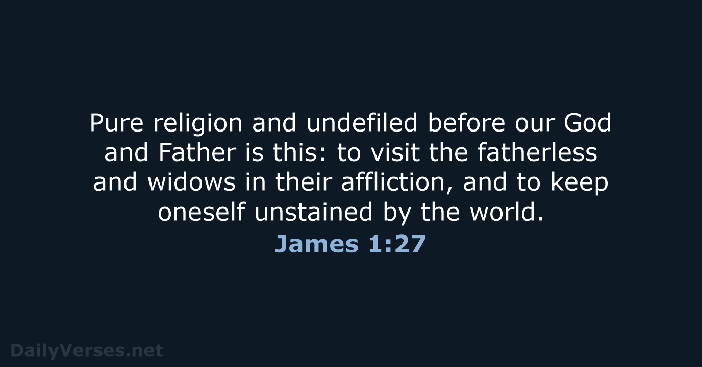 Pure religion and undefiled before our God and Father is this: to… James 1:27
