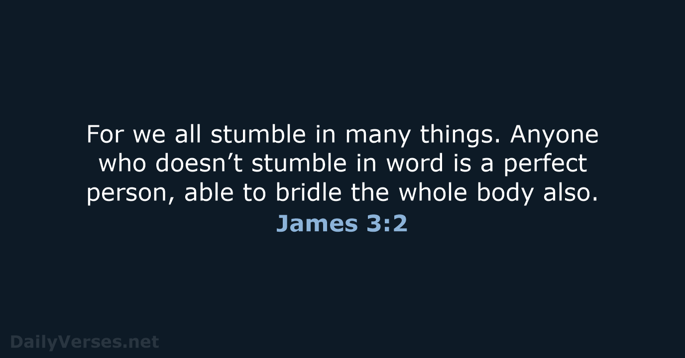 For we all stumble in many things. Anyone who doesn’t stumble in… James 3:2