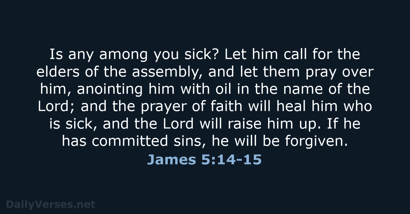Is any among you sick? Let him call for the elders of… James 5:14-15