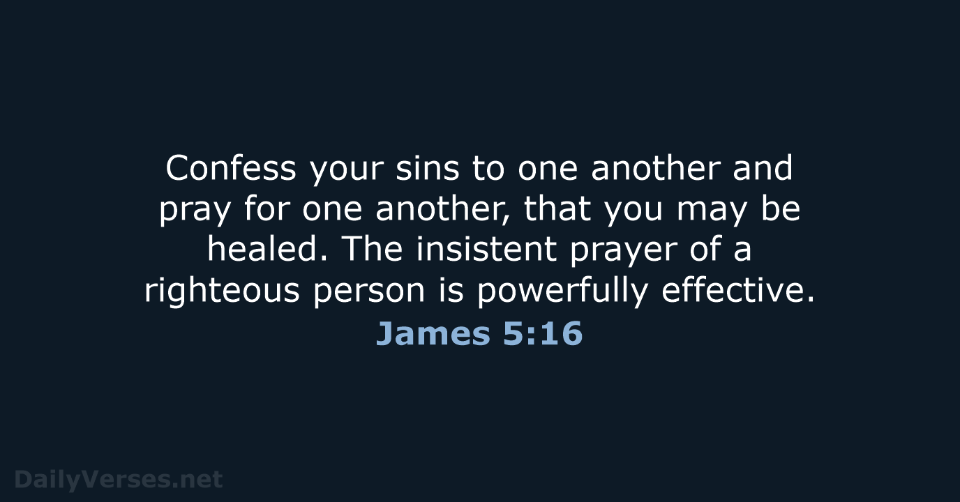 Confess your sins to one another and pray for one another, that… James 5:16