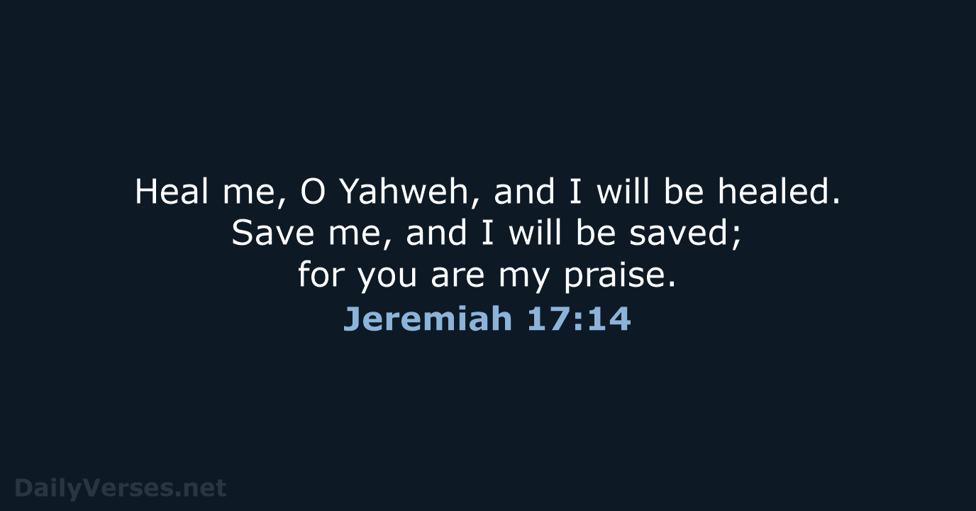 Heal me, O Yahweh, and I will be healed. Save me, and… Jeremiah 17:14