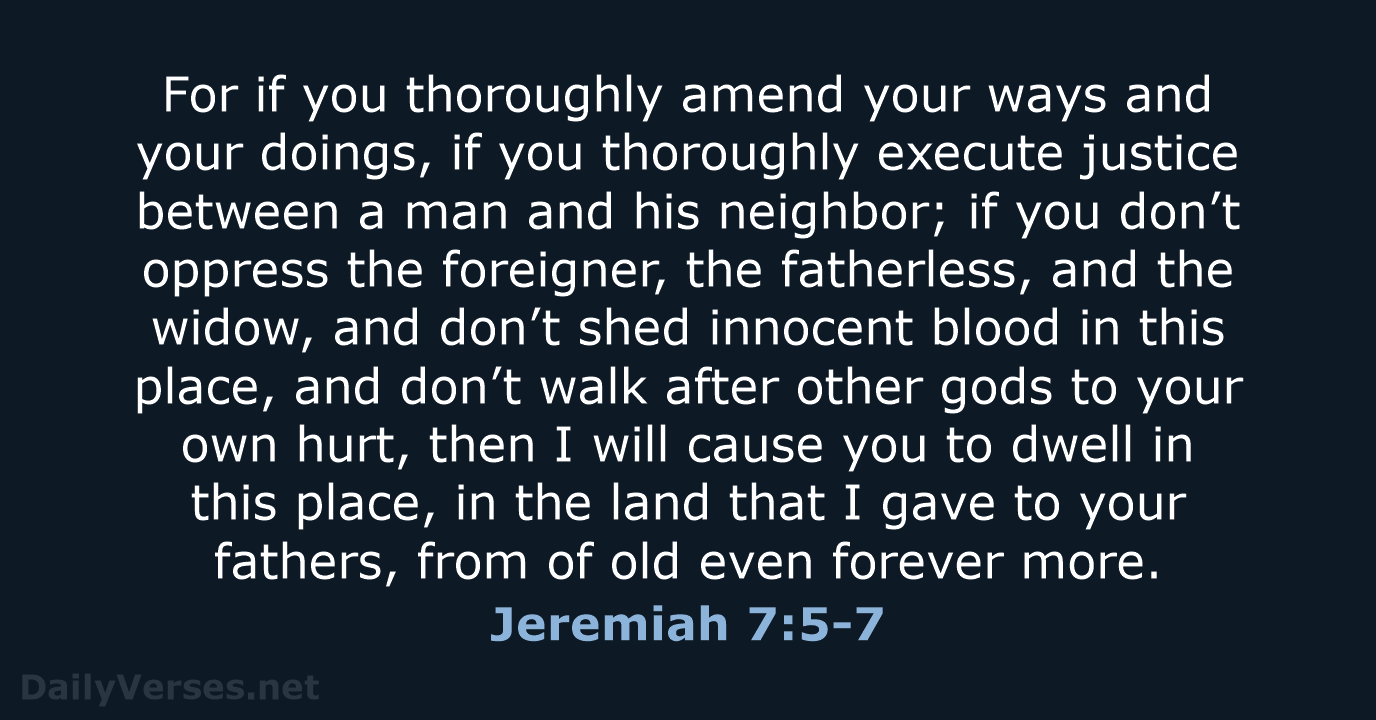For if you thoroughly amend your ways and your doings, if you… Jeremiah 7:5-7