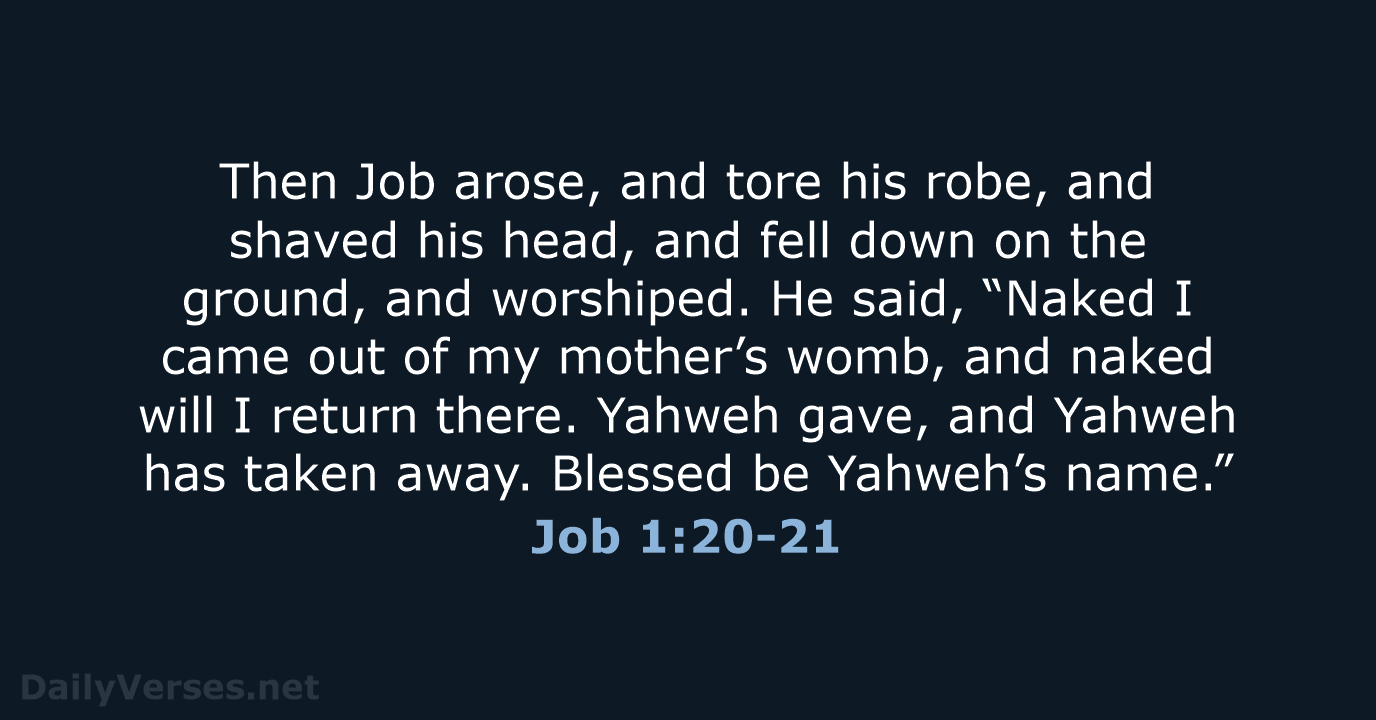 Then Job arose, and tore his robe, and shaved his head, and… Job 1:20-21