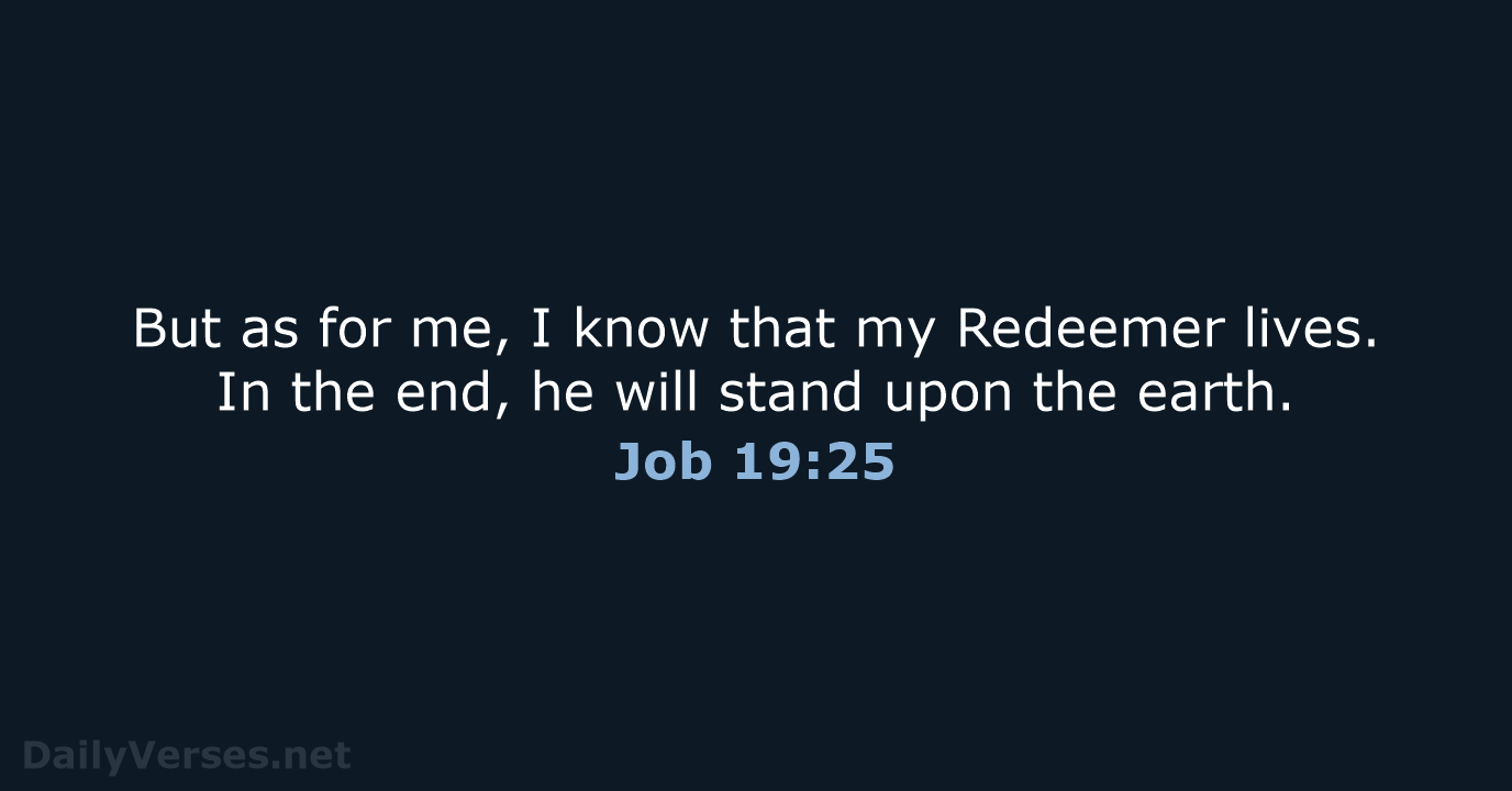 But as for me, I know that my Redeemer lives. In the… Job 19:25