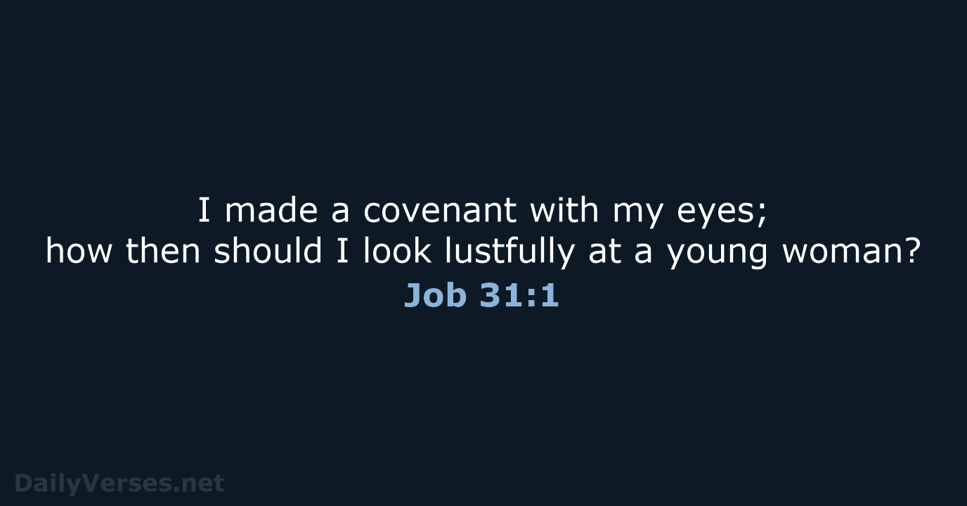 I made a covenant with my eyes; how then should I look… Job 31:1