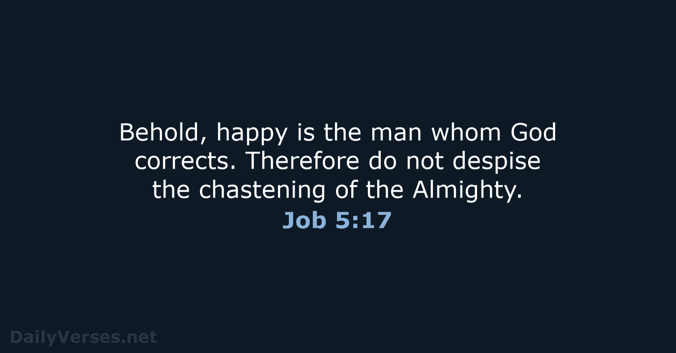 Behold, happy is the man whom God corrects. Therefore do not despise… Job 5:17