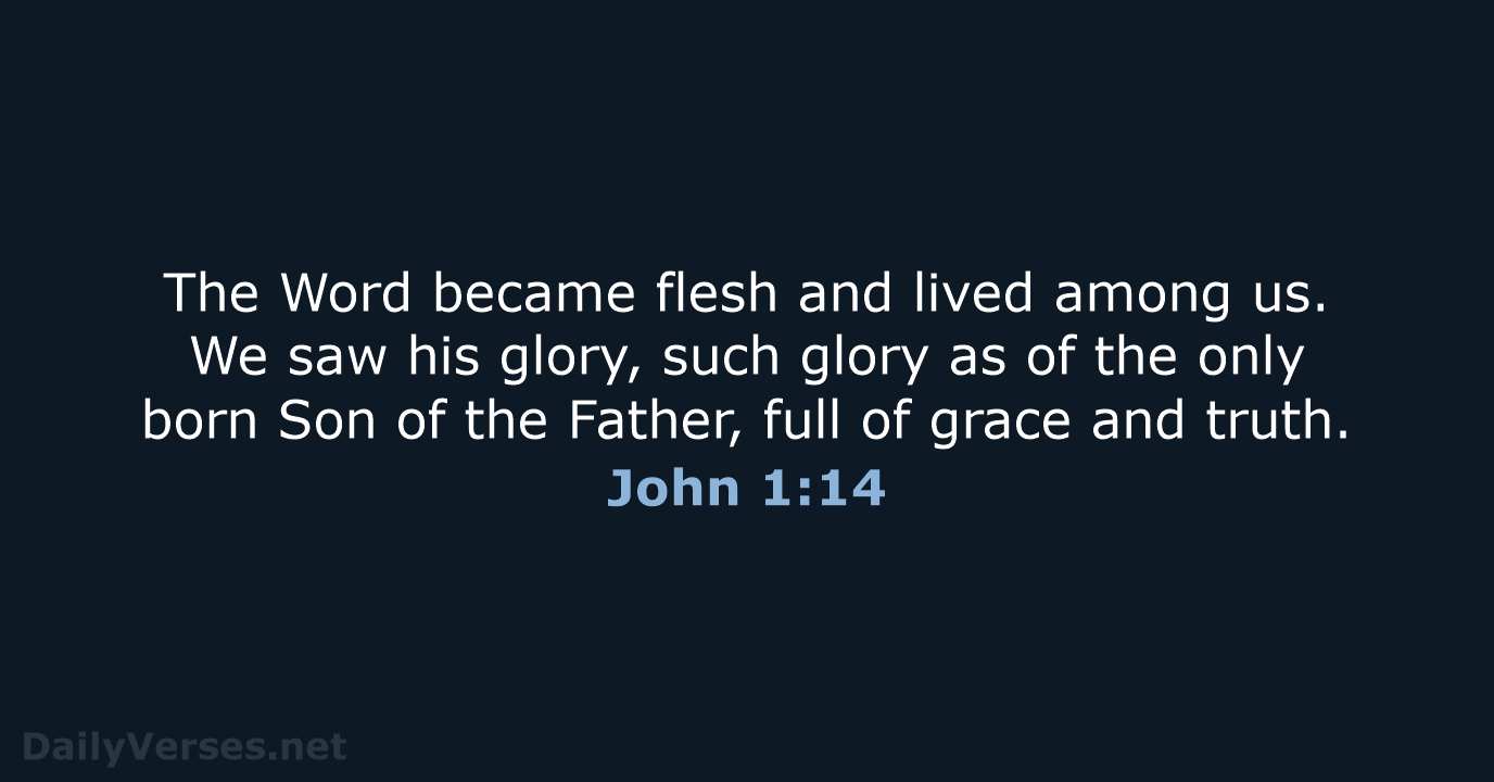 The Word became flesh and lived among us. We saw his glory… John 1:14