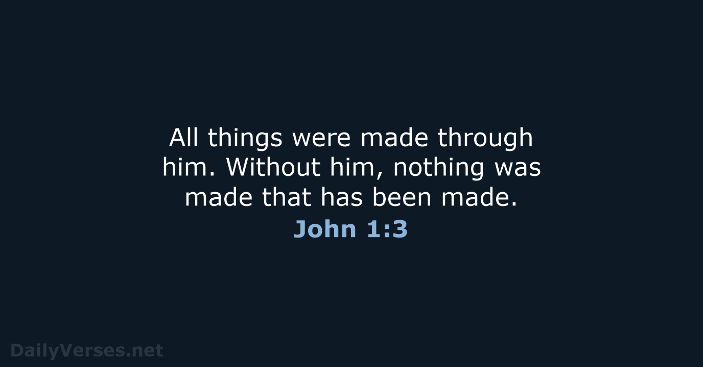 All things were made through him. Without him, nothing was made that… John 1:3