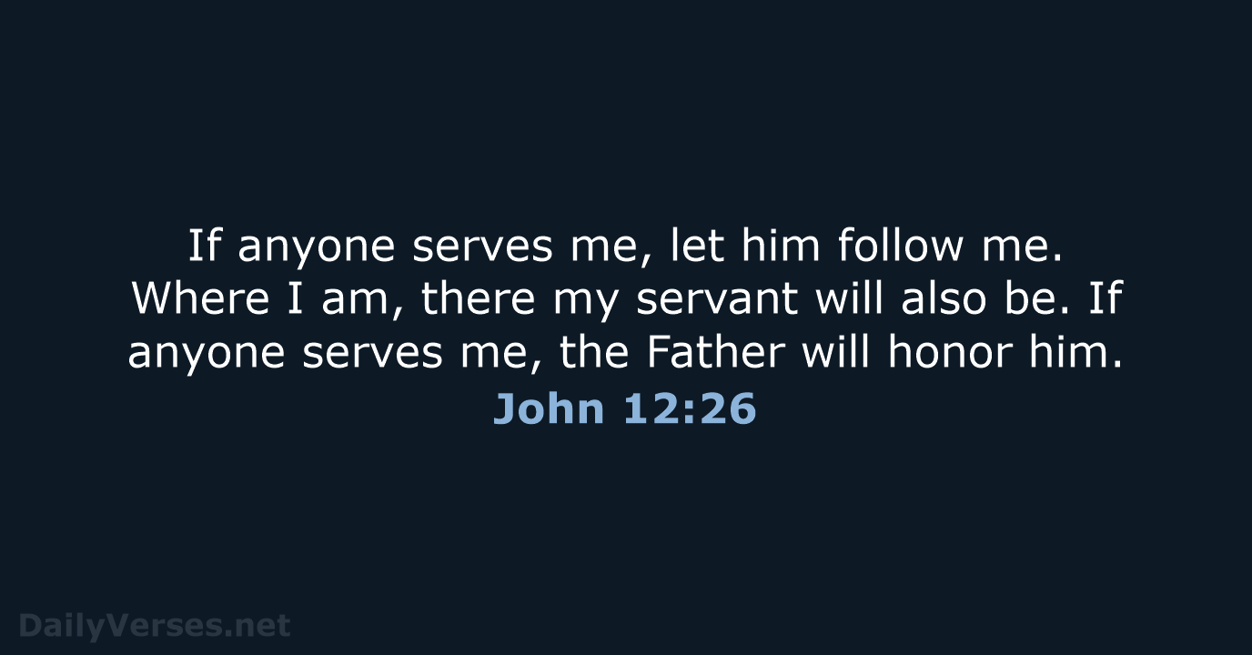 If anyone serves me, let him follow me. Where I am, there… John 12:26