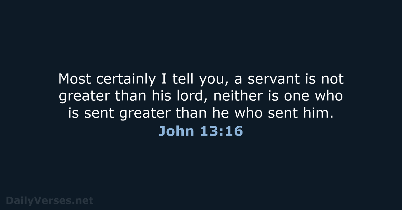 Most certainly I tell you, a servant is not greater than his… John 13:16