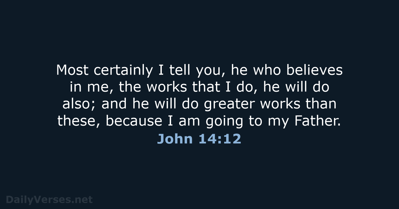 Most certainly I tell you, he who believes in me, the works… John 14:12