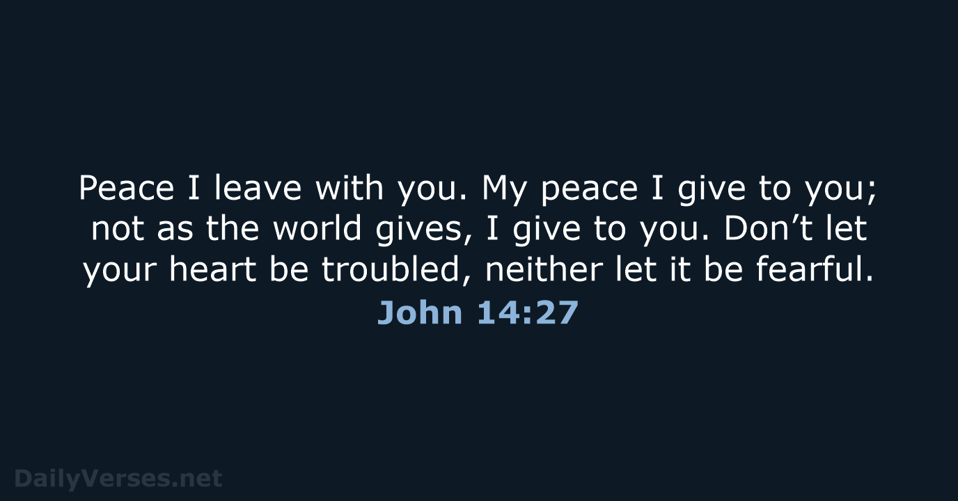 Peace I leave with you. My peace I give to you; not… John 14:27