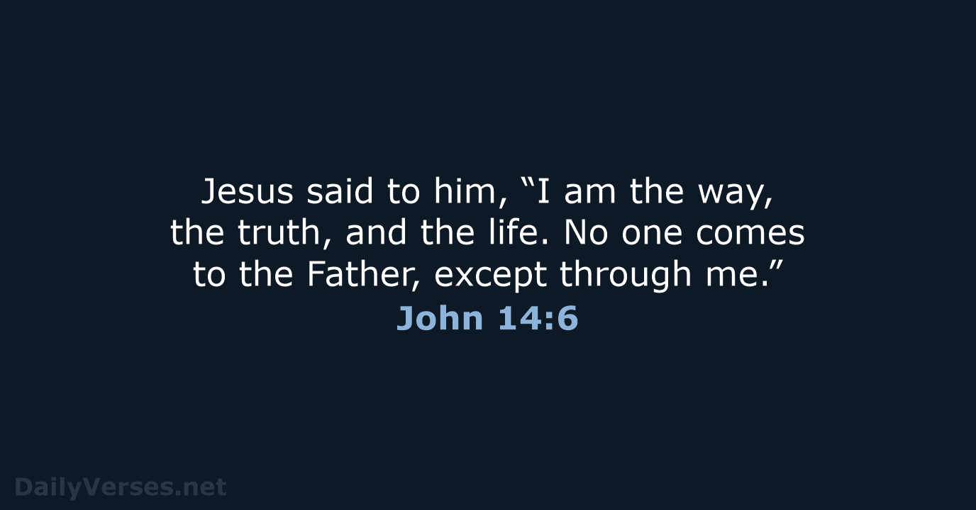 Jesus said to him, “I am the way, the truth, and the… John 14:6