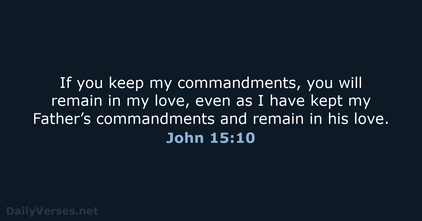 If you keep my commandments, you will remain in my love, even… John 15:10