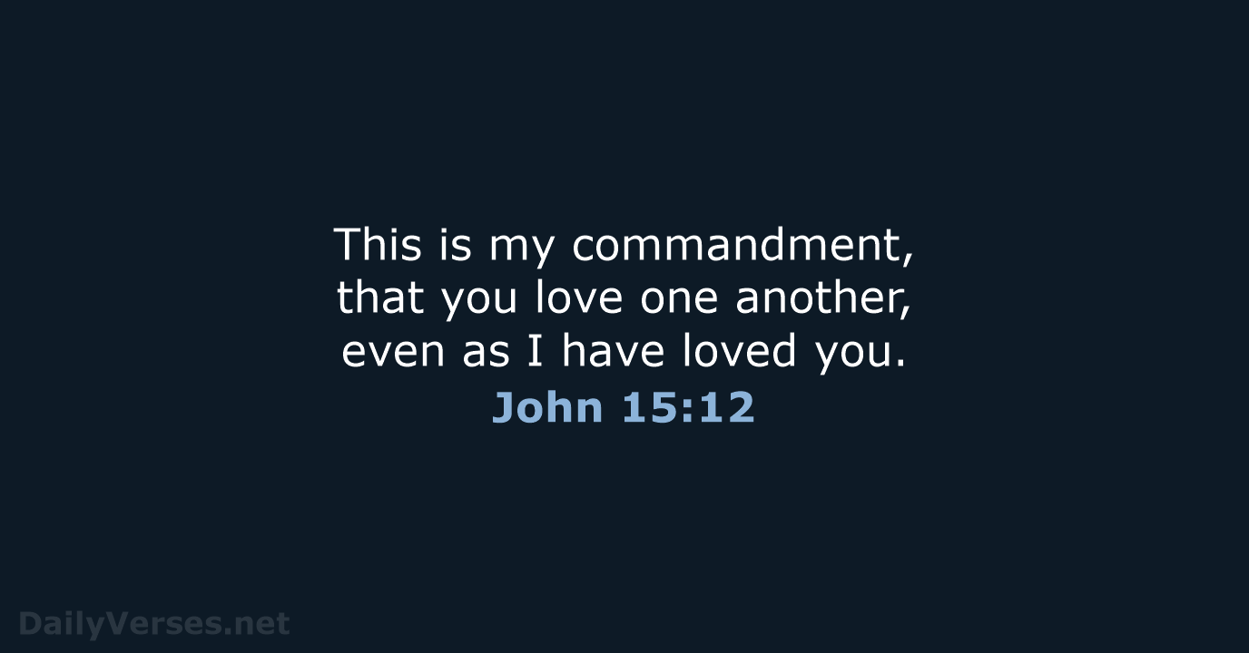 This is my commandment, that you love one another, even as I… John 15:12