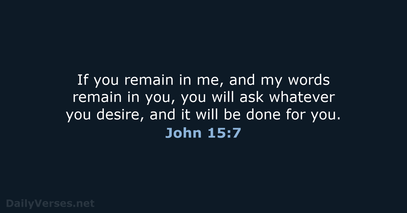 If you remain in me, and my words remain in you, you… John 15:7
