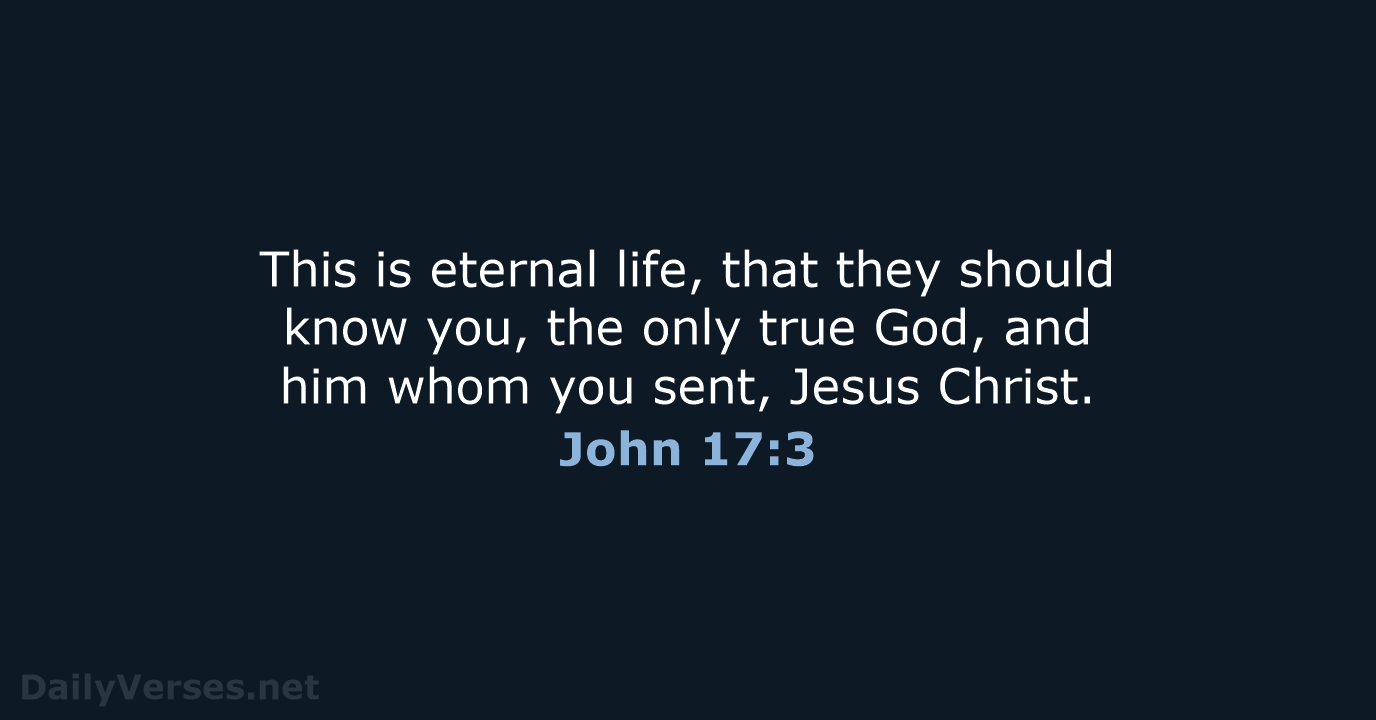 This is eternal life, that they should know you, the only true… John 17:3
