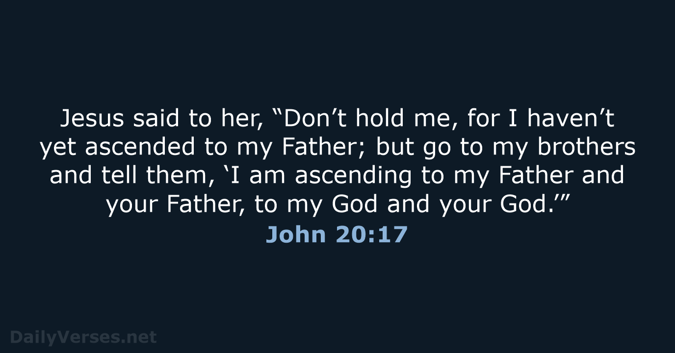 Jesus said to her, “Don’t hold me, for I haven’t yet ascended… John 20:17