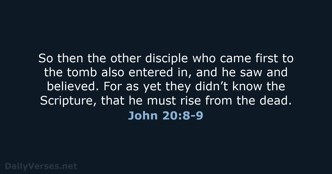 So then the other disciple who came first to the tomb also… John 20:8-9