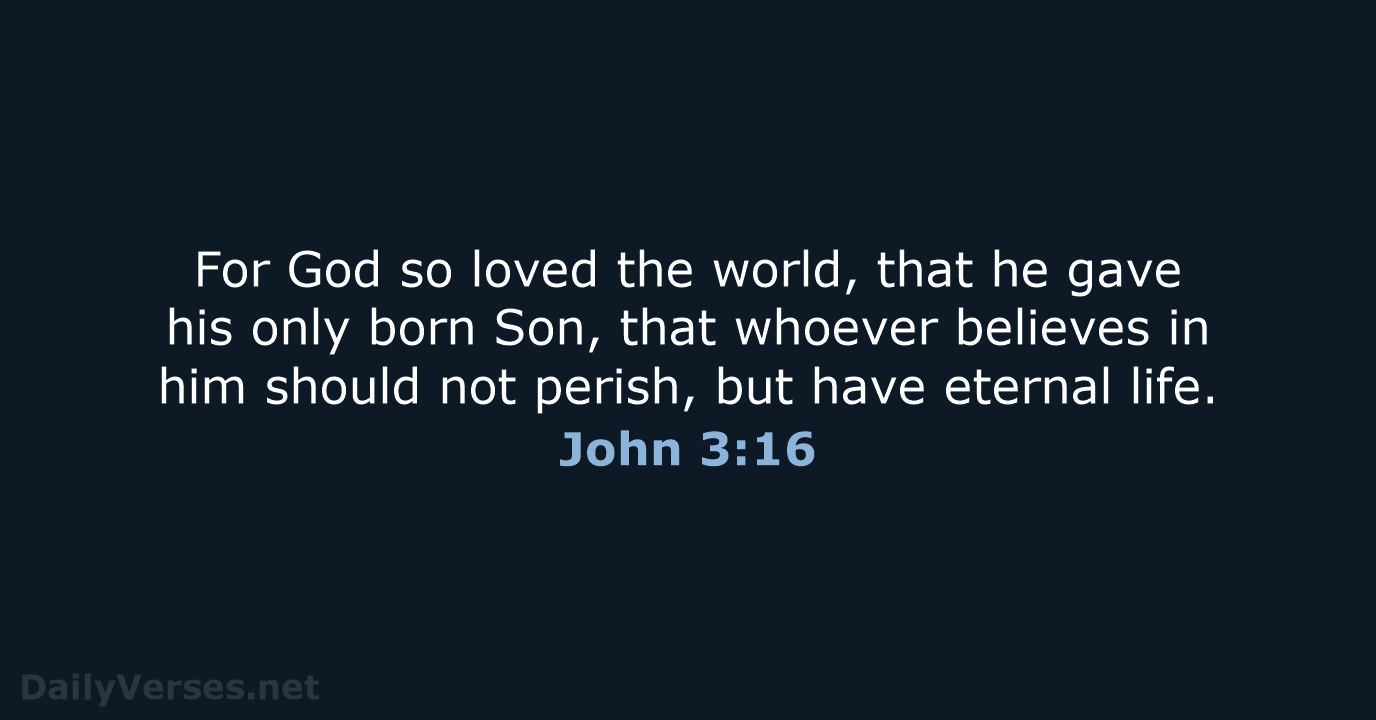 For God so loved the world, that he gave his only born… John 3:16